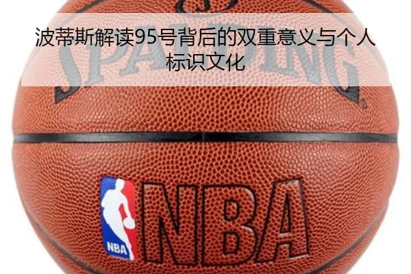 波蒂斯解读95号背后的双重意义与个人标识文化