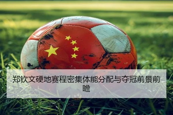 郑钦文硬地赛程密集体能分配与夺冠前景前瞻